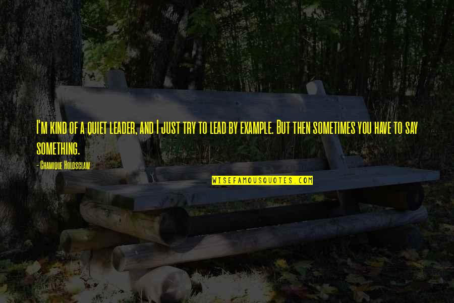 Just Leader Quotes By Chamique Holdsclaw: I'm kind of a quiet leader, and I Just Leader Quotes By Chamique Holdsclaw: I'm kind of a quiet leader, and I
