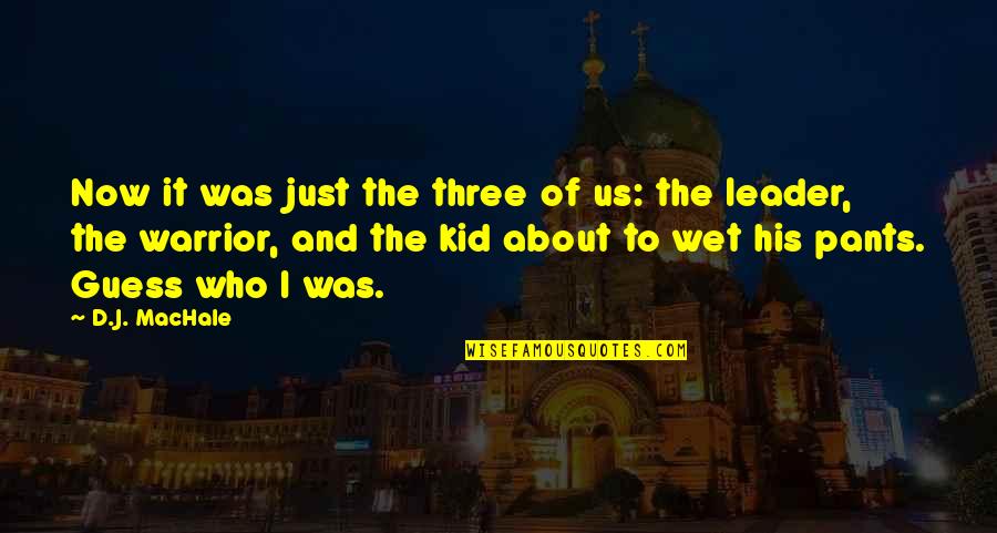 Just Leader Quotes By D.J. MacHale: Now it was just the three of us: Just Leader Quotes By D.J. MacHale: Now it was just the three of us: