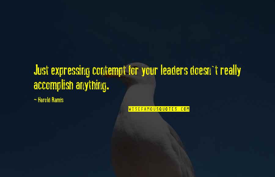 Just Leader Quotes By Harold Ramis: Just expressing contempt for your leaders doesn't really