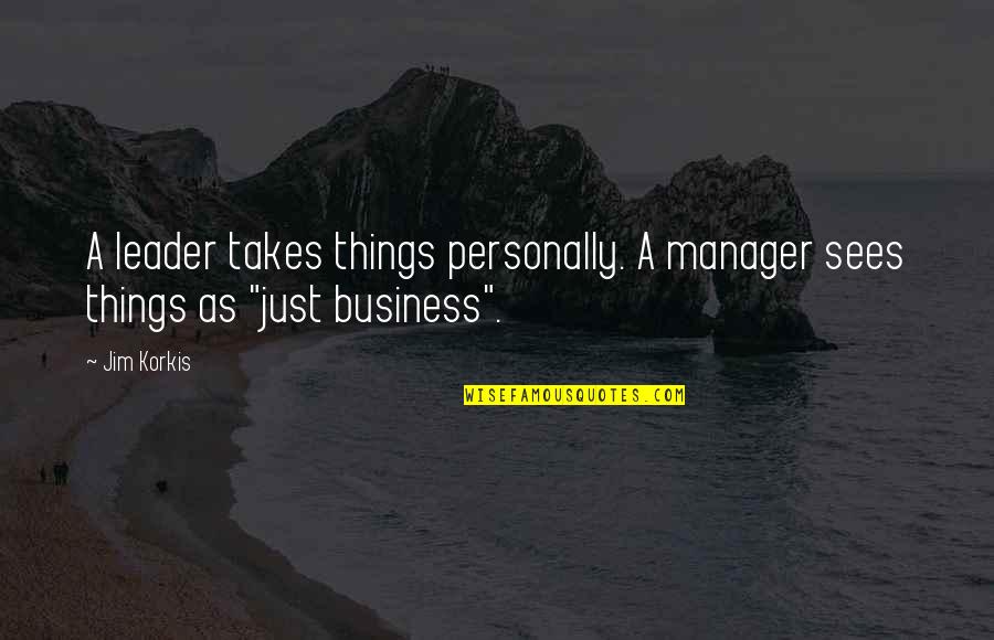 Just Leader Quotes By Jim Korkis: A leader takes things personally. A manager sees