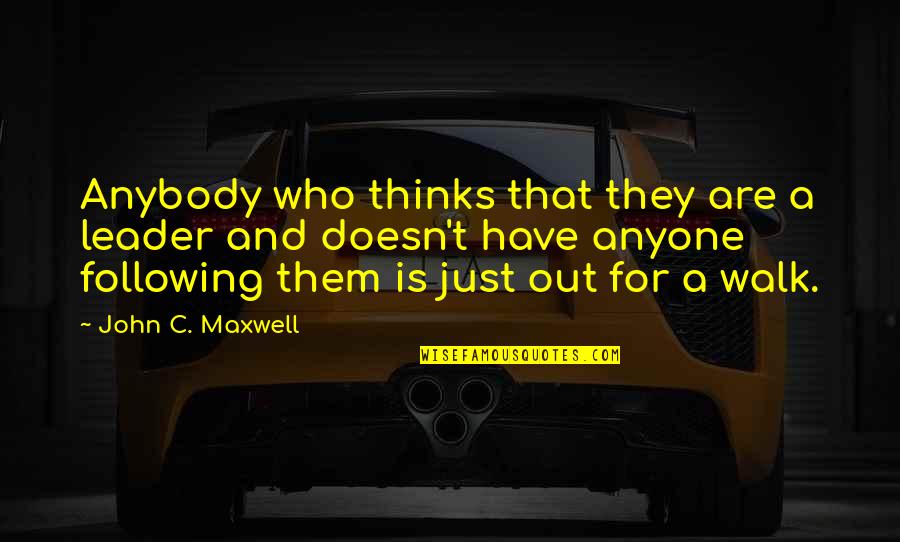 Just Leader Quotes By John C. Maxwell: Anybody who thinks that they are a leader