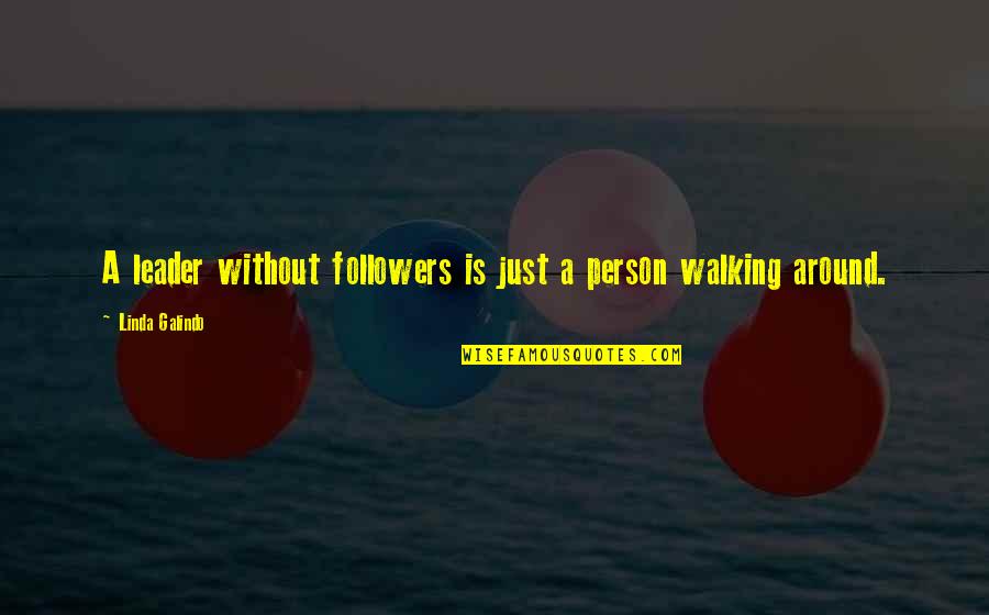Just Leader Quotes By Linda Galindo: A leader without followers is just a person Just Leader Quotes By Linda Galindo: A leader without followers is just a person