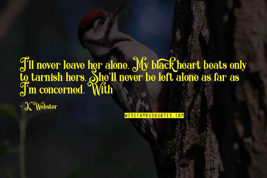 Just Leave Her Alone Quotes By K. Webster: I'll never leave her alone. My black heart