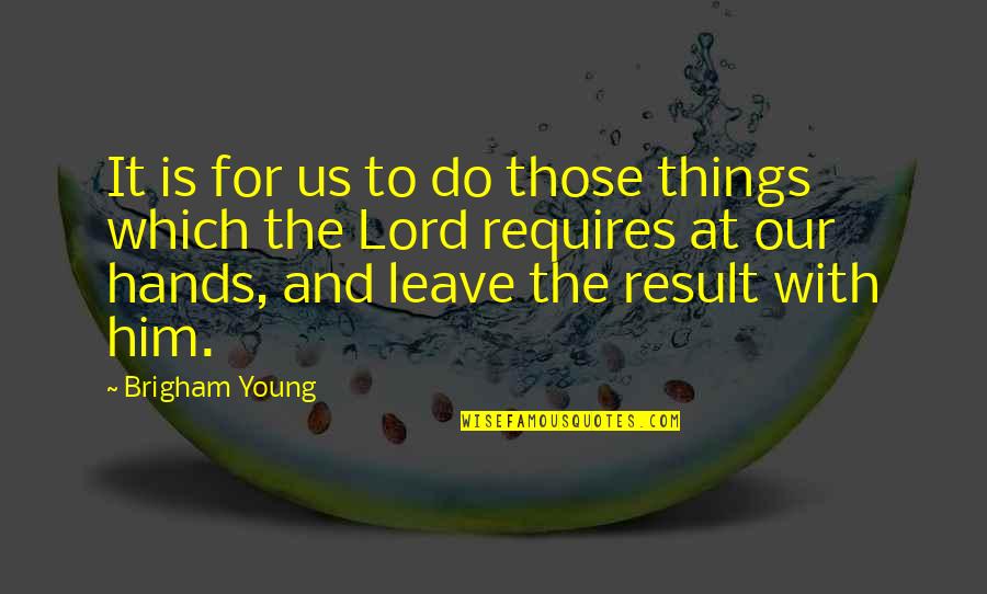 Just Leave Him Quotes By Brigham Young: It is for us to do those things Just Leave Him Quotes By Brigham Young: It is for us to do those things