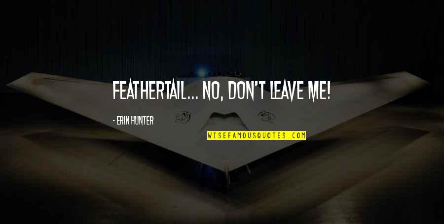 Just Leave It Be Quotes By Erin Hunter: Feathertail... No, don't leave me!