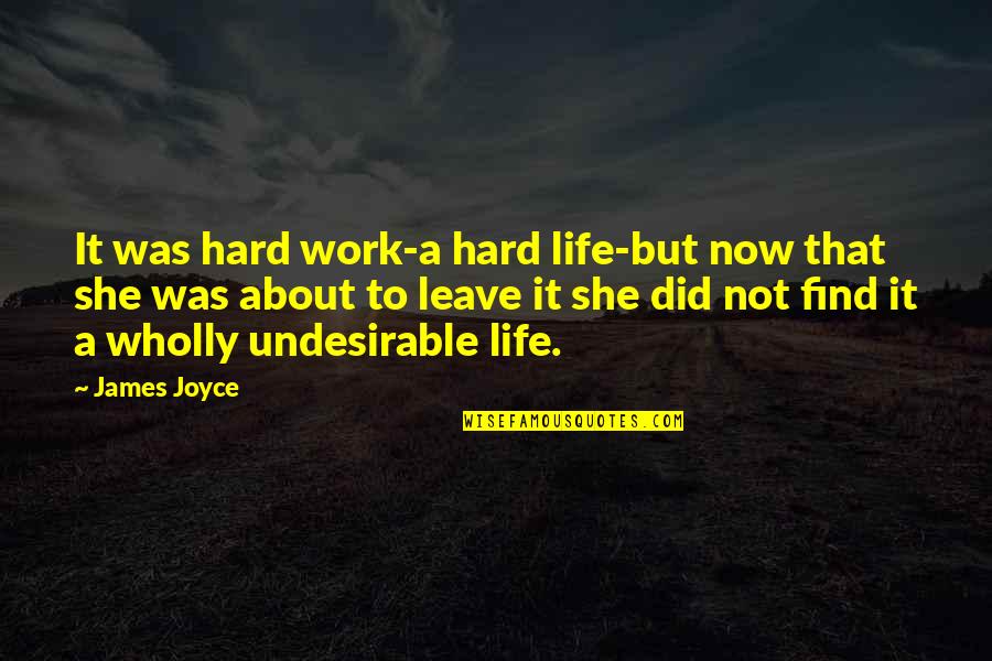 Just Leave It Be Quotes By James Joyce: It was hard work-a hard life-but now that
