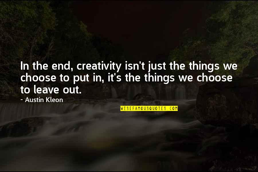 Just Leave It Quotes By Austin Kleon: In the end, creativity isn't just the things