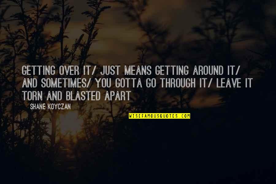 Just Leave It Quotes By Shane Koyczan: Getting over it/ just means getting around it/