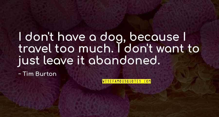 Just Leave It Quotes By Tim Burton: I don't have a dog, because I travel Just Leave It Quotes By Tim Burton: I don't have a dog, because I travel