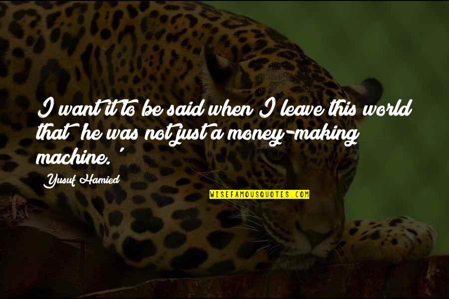 Just Leave It Quotes By Yusuf Hamied: I want it to be said when I Just Leave It Quotes By Yusuf Hamied: I want it to be said when I