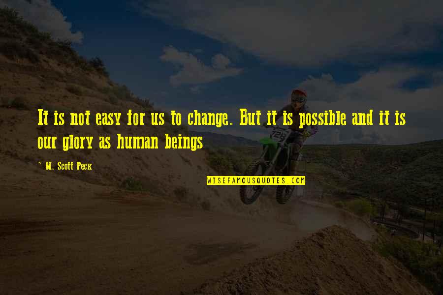 Just Leave Me Alone Poems Quotes By M. Scott Peck: It is not easy for us to change. Just Leave Me Alone Poems Quotes By M. Scott Peck: It is not easy for us to change.