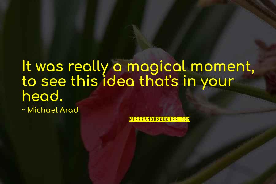 Just Leave Me Alone Poems Quotes By Michael Arad: It was really a magical moment, to see