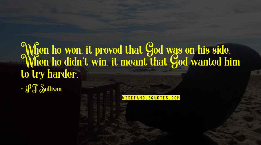 Just Leave Me Alone Poems Quotes By P.J. Sullivan: When he won, it proved that God was Just Leave Me Alone Poems Quotes By P.J. Sullivan: When he won, it proved that God was
