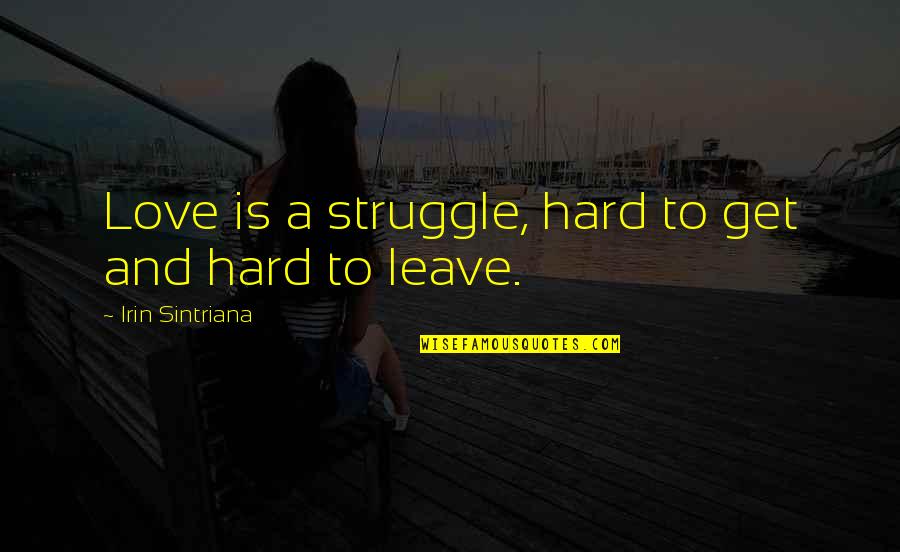 Just Leave Quote Quotes By Irin Sintriana: Love is a struggle, hard to get and