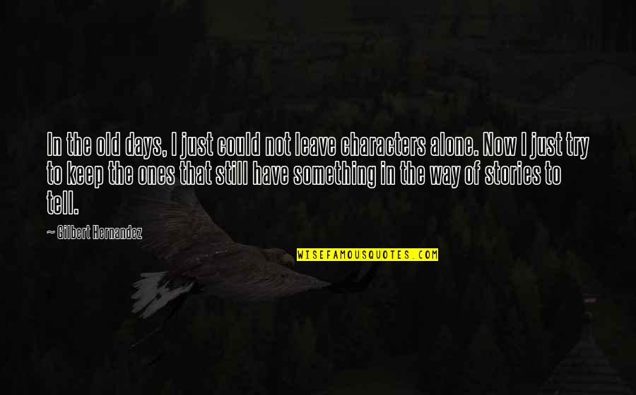 Just Leave Quotes By Gilbert Hernandez: In the old days, I just could not