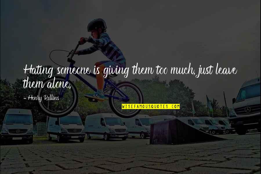 Just Leave Quotes By Henry Rollins: Hating someone is giving them too much, just