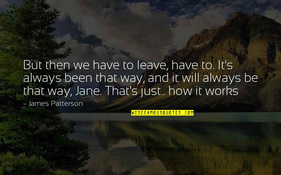 Just Leave Quotes By James Patterson: But then we have to leave, have to.
