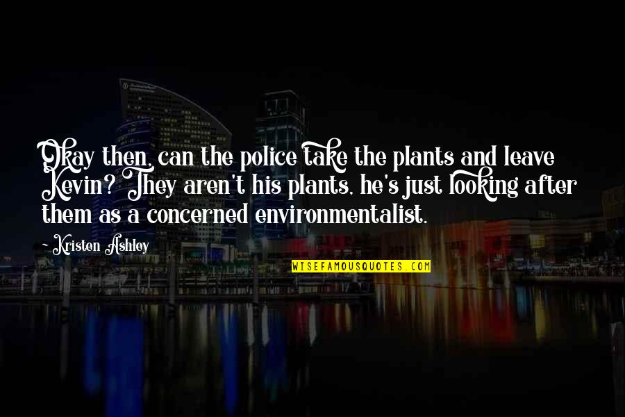 Just Leave Quotes By Kristen Ashley: Okay then, can the police take the plants