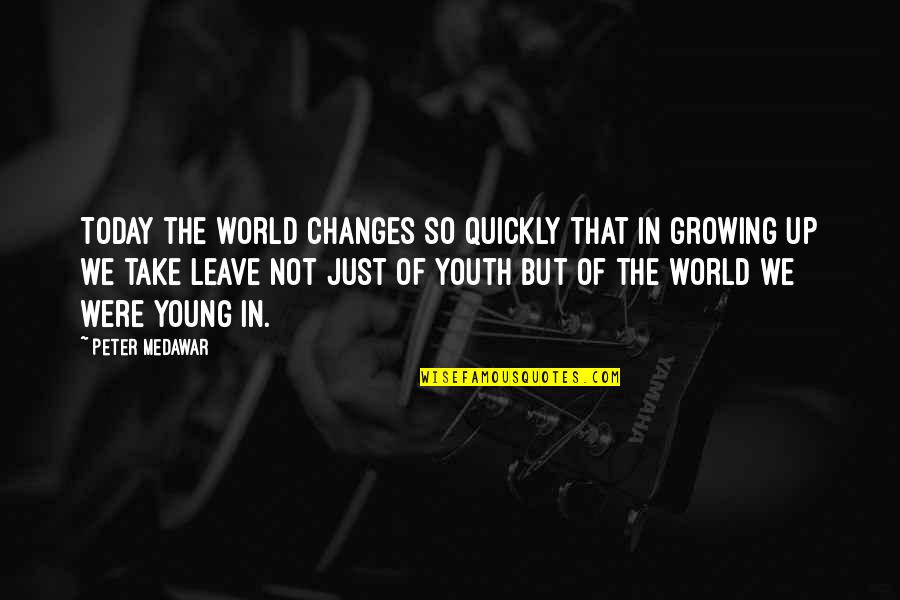 Just Leave Quotes By Peter Medawar: Today the world changes so quickly that in