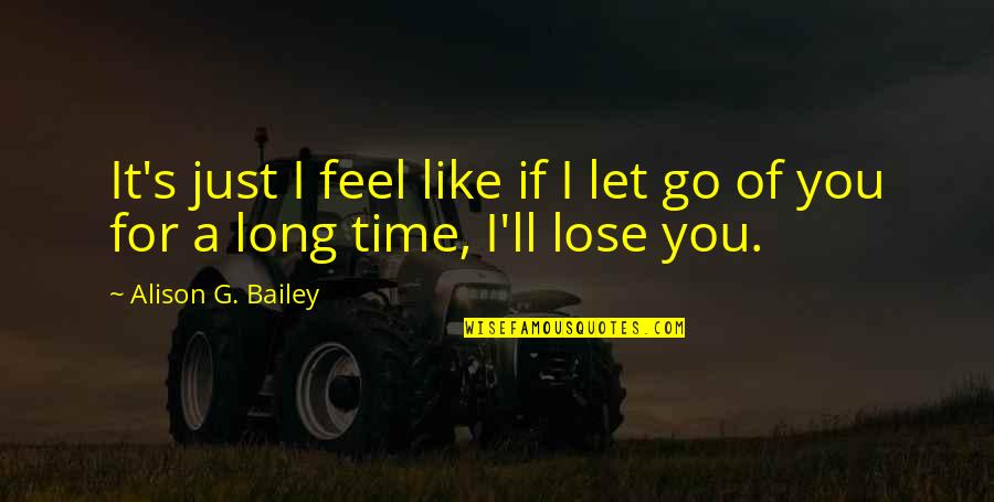 Just Let Go Quotes By Alison G. Bailey: It's just I feel like if I let
