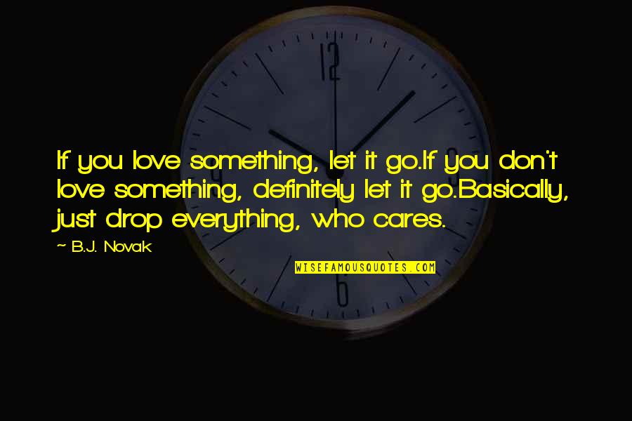 Just Let Go Quotes By B.J. Novak: If you love something, let it go.If you