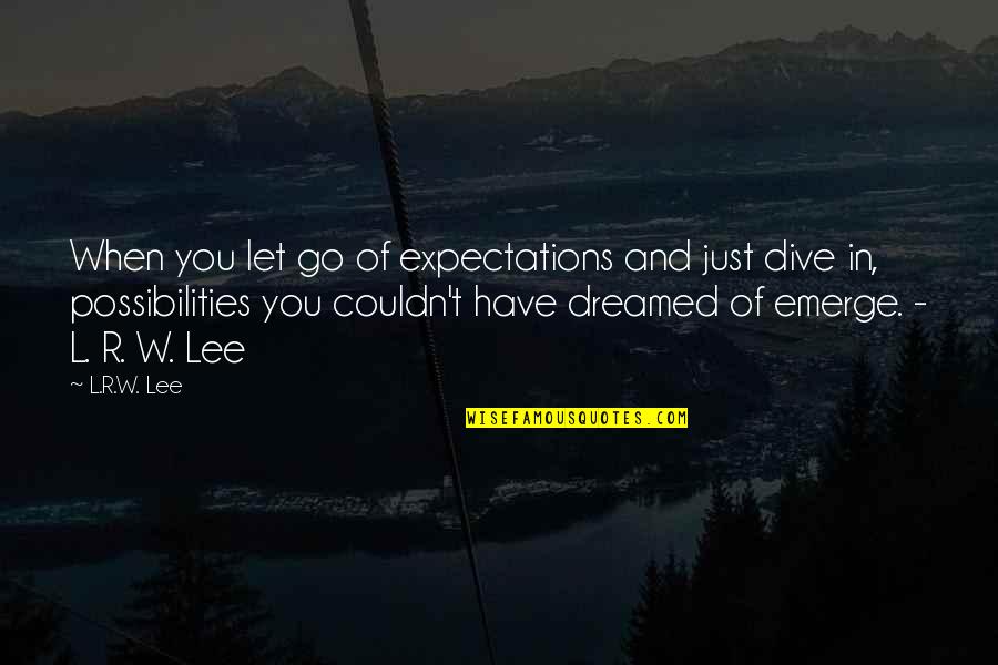 Just Let Go Quotes By L.R.W. Lee: When you let go of expectations and just