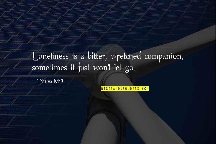 Just Let Go Quotes By Tahereh Mafi: Loneliness is a bitter, wretched companion. sometimes it