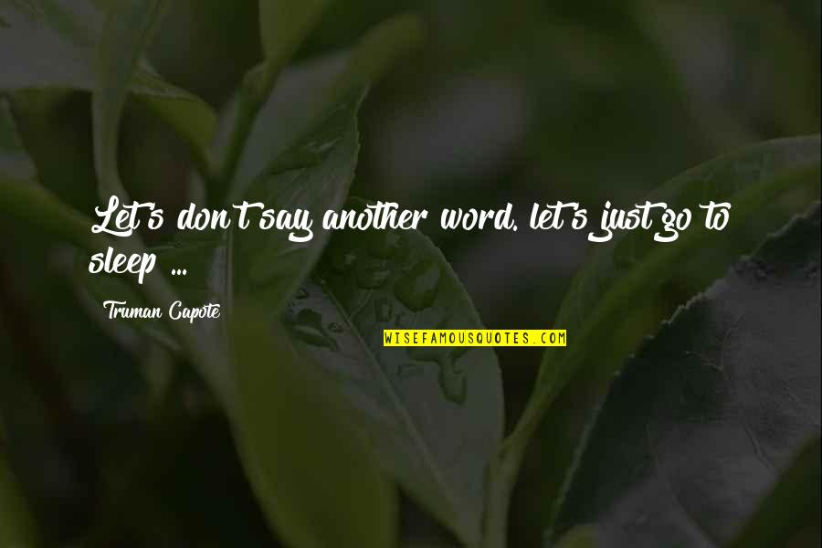 Just Let Go Quotes By Truman Capote: Let's don't say another word. let's just go