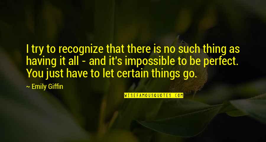 Just Let It All Go Quotes By Emily Giffin: I try to recognize that there is no