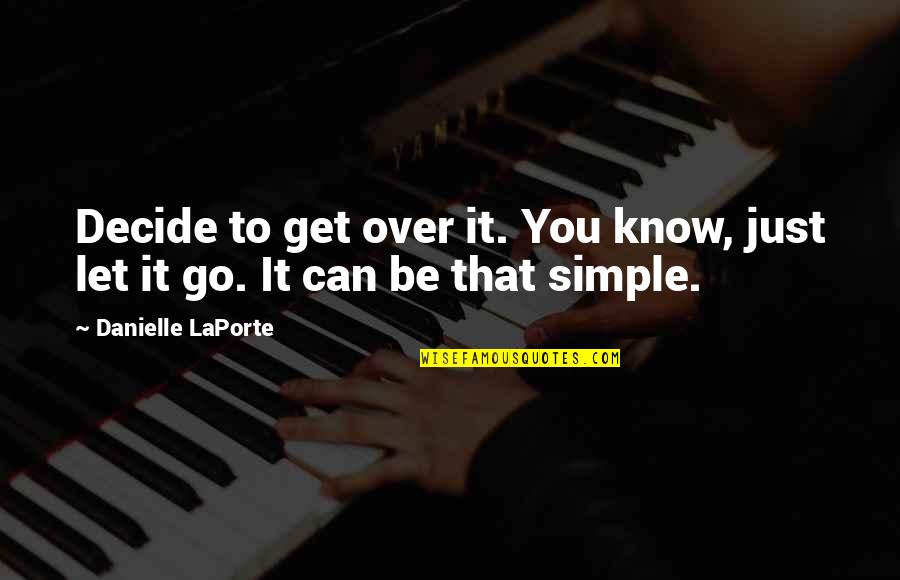 Just Let It Be Quotes By Danielle LaPorte: Decide to get over it. You know, just