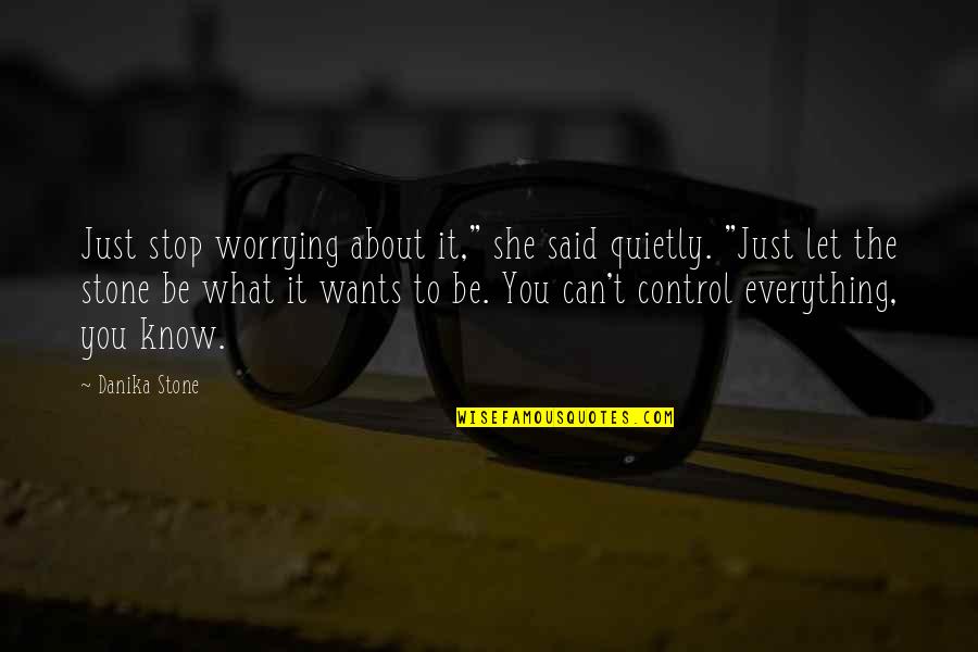 Just Let It Be Quotes By Danika Stone: Just stop worrying about it," she said quietly.