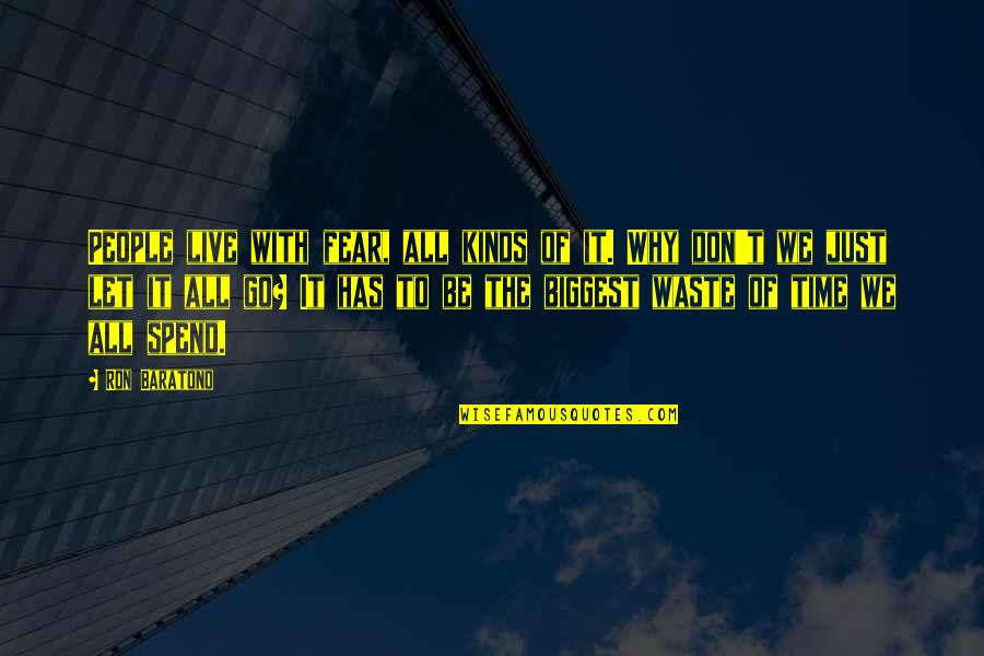 Just Let It Be Quotes By Ron Baratono: People live with fear, all kinds of it.