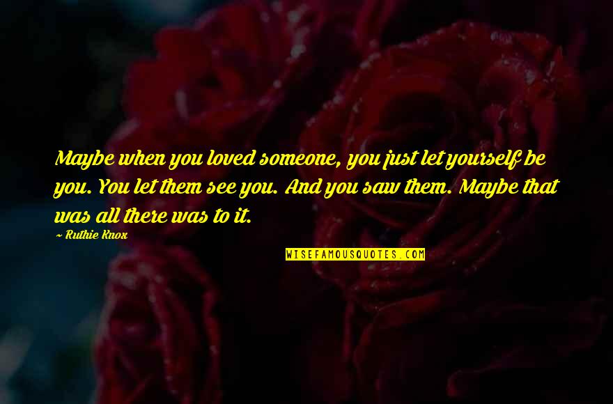 Just Let It Be Quotes By Ruthie Knox: Maybe when you loved someone, you just let