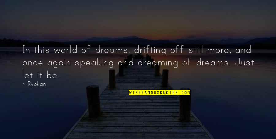 Just Let It Be Quotes By Ryokan: In this world of dreams, drifting off still