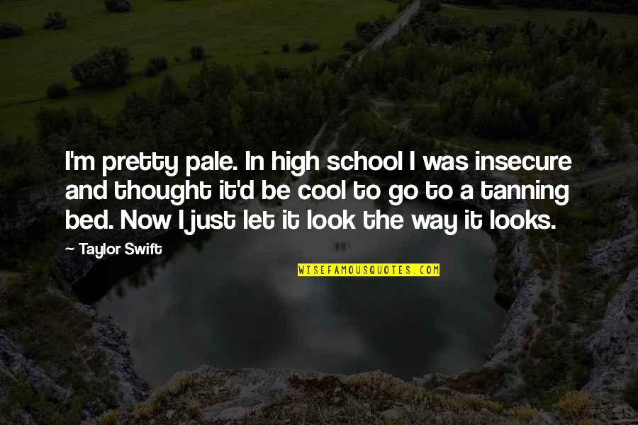 Just Let It Be Quotes By Taylor Swift: I'm pretty pale. In high school I was