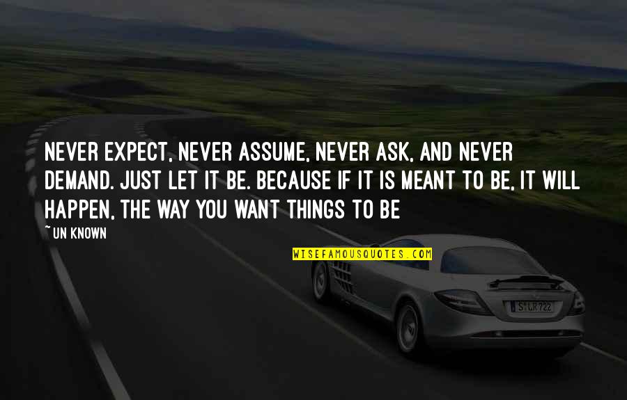 Just Let It Be Quotes By Un Known: Never expect, never assume, never ask, and never