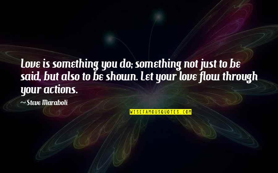Just Let It Flow Quotes By Steve Maraboli: Love is something you do; something not just