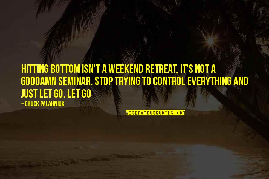 Just Let It Go Quotes By Chuck Palahniuk: Hitting bottom isn't a weekend retreat, it's not