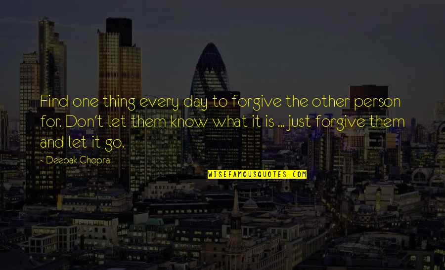 Just Let It Go Quotes By Deepak Chopra: Find one thing every day to forgive the