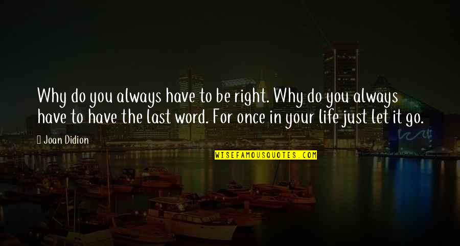 Just Let It Go Quotes By Joan Didion: Why do you always have to be right.