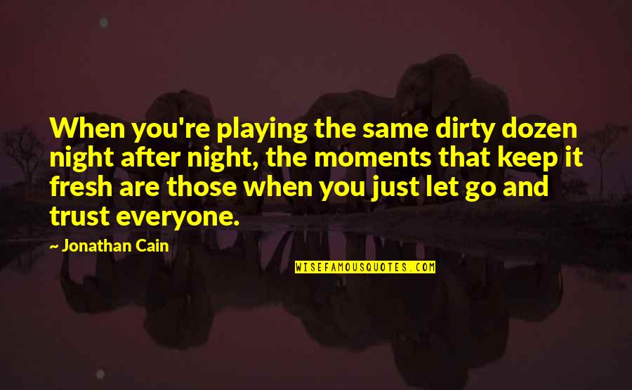 Just Let It Go Quotes By Jonathan Cain: When you're playing the same dirty dozen night