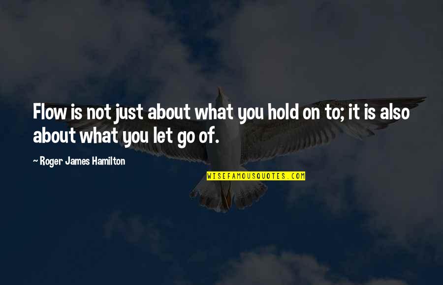 Just Let It Go Quotes By Roger James Hamilton: Flow is not just about what you hold