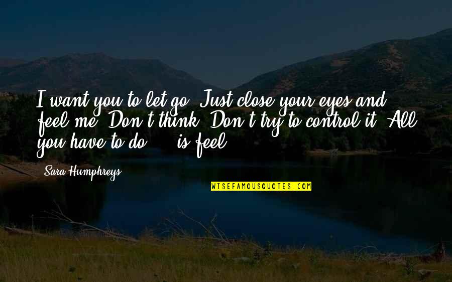 Just Let It Go Quotes By Sara Humphreys: I want you to let go. Just close