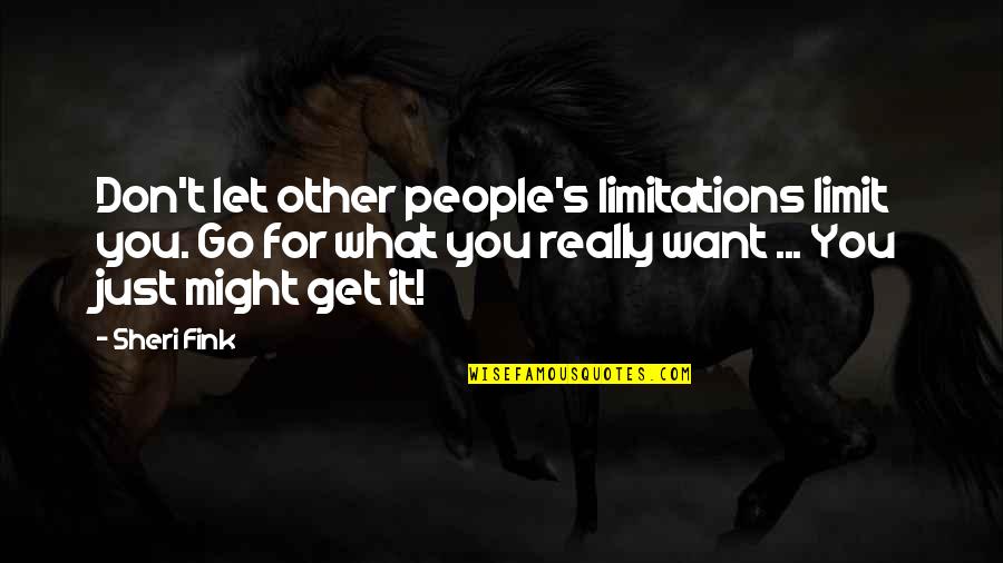 Just Let It Go Quotes By Sheri Fink: Don't let other people's limitations limit you. Go