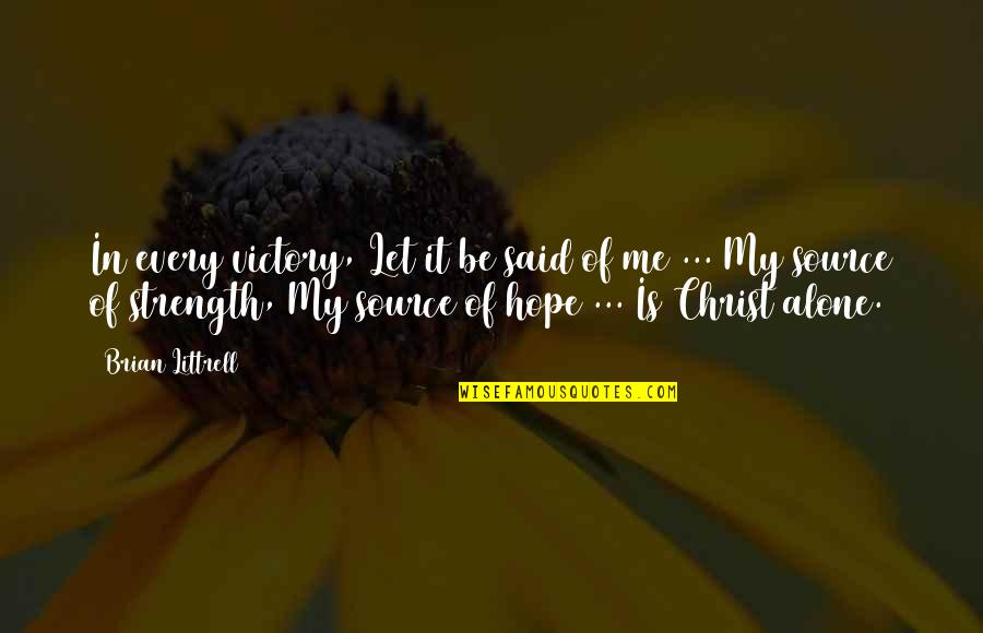 Just Let Me Alone Quotes By Brian Littrell: In every victory, Let it be said of Just Let Me Alone Quotes By Brian Littrell: In every victory, Let it be said of