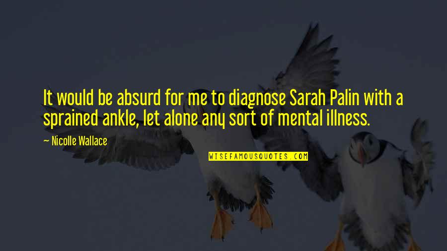 Just Let Me Alone Quotes By Nicolle Wallace: It would be absurd for me to diagnose