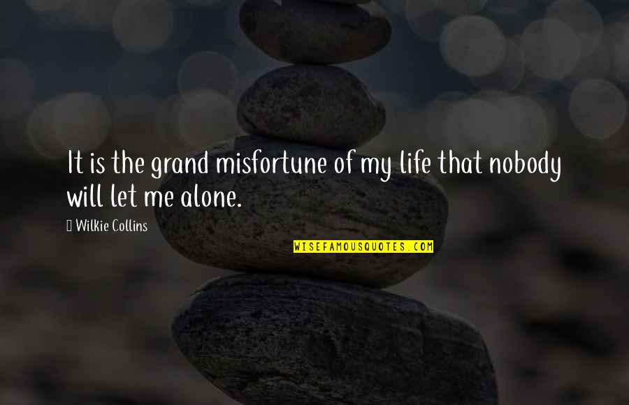 Just Let Me Alone Quotes By Wilkie Collins: It is the grand misfortune of my life