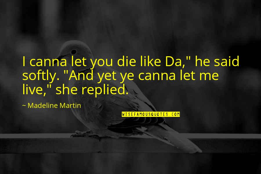 Just Let Me Die Quotes By Madeline Martin: I canna let you die like Da," he