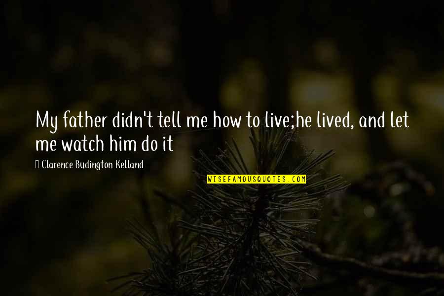 Just Let Me Live Quotes By Clarence Budington Kelland: My father didn't tell me how to live;he