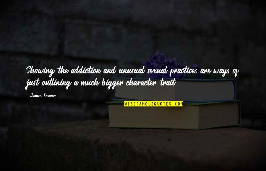 Just Let Me Vent Quotes By James Franco: Showing the addiction and unusual sexual practices are